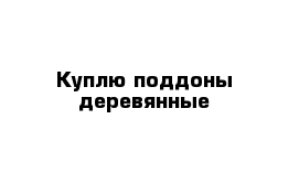 Куплю поддоны деревянные